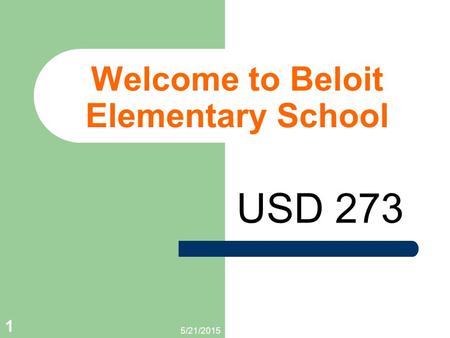 5/21/2015 1 Welcome to Beloit Elementary School USD 273.