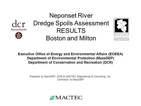 Neponset River Dredge Spoils Assessment RESULTS Boston and Milton Executive Office of Energy and Environmental Affairs (EOEEA) Department of Environmental.