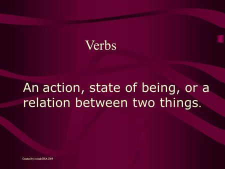 An action, state of being, or a relation between two things. Verbs Created by cconde DSA 2009.