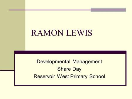RAMON LEWIS Developmental Management Share Day Reservoir West Primary School.