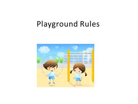 Playground Rules. First things first… Students should not be on the playground before 8:00, even if the gate is open. Wait until 8:00.