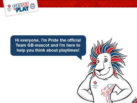 Hi everyone, I'm Pride the official Team GB mascot and I'm here to help you think about playtimes!
