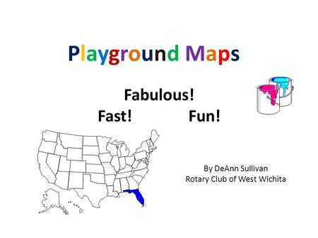 Fabulous! Fast! Fun! Playground MapsPlayground Maps By DeAnn Sullivan Rotary Club of West Wichita.