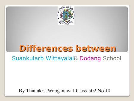 Differences between Suankularb Wittayalai& Dodang School By Thanakrit Wonganawat Class 502 No.10.