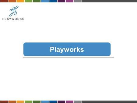 Playworks. On our playground, everyone plays, everyone belongs, everyone contributes to the game.