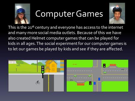 Computer Games This is the 21 st century and everyone has access to the internet and many more social media outlets. Because of this we have also created.