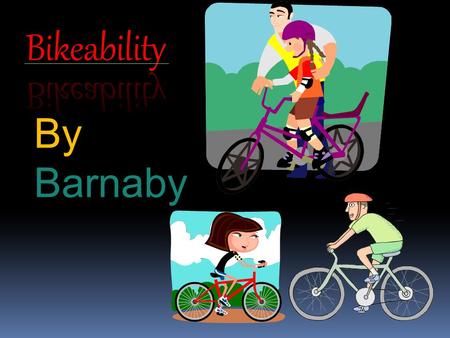 By Barnaby. About Bikeability  What is Bikeability???Bikeability is where adults come into schools to teach a class about how to be safe on the roads.