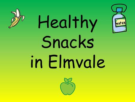 Healthy Snacks in Elmvale. When? EVERYDAY if you can! Focus days Tuesday Wednesday Thursday.