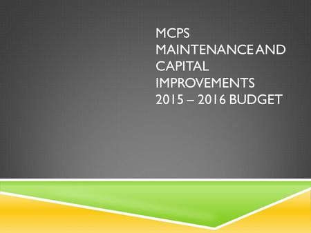 MCPS MAINTENANCE AND CAPITAL IMPROVEMENTS 2015 – 2016 BUDGET.