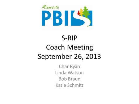 S-RIP Coach Meeting September 26, 2013 Char Ryan Linda Watson Bob Braun Katie Schmitt.