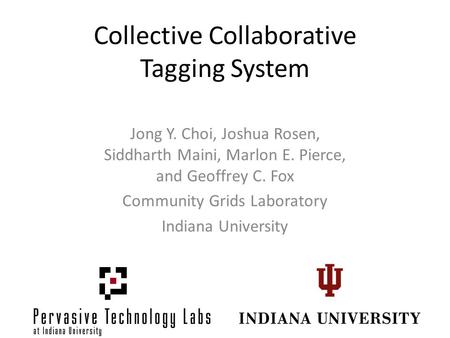 Collective Collaborative Tagging System Jong Y. Choi, Joshua Rosen, Siddharth Maini, Marlon E. Pierce, and Geoffrey C. Fox Community Grids Laboratory Indiana.