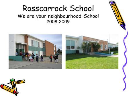 Rosscarrock School We are your neighbourhood School 2008-2009.