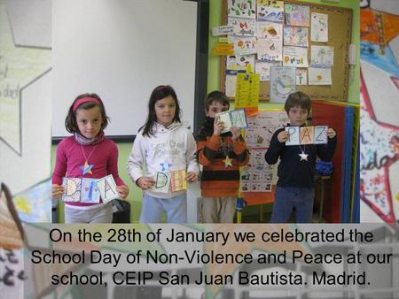 On the 28th of January we celebrated the School Day of Non-Violence and Peace at our school, CEIP San Juan Bautista. Madrid.