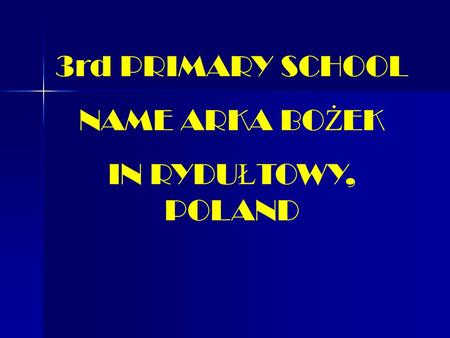 3rd PRIMARY SCHOOL NAME ARKA BO Ż EK IN RYDU Ł TOWY, POLAND.