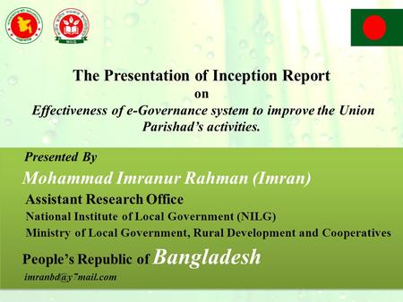 The Presentation of Inception Report on Effectiveness of e-Governance system to improve the Union Parishad’s activities. Presented By Mohammad Imranur.
