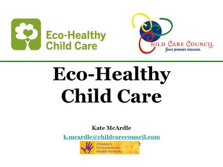 Eco-Healthy Child Care Kate McArdle November 17 th, 2012.