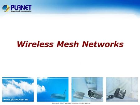 Www.planet.com.tw Wireless Mesh Networks Copyright © PLANET Technology Corporation. All rights reserved.