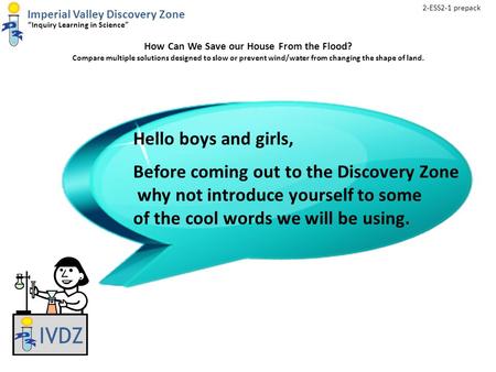Imperial Valley Discovery Zone “Inquiry Learning in Science” How Can We Save our House From the Flood? Compare multiple solutions designed to slow or prevent.