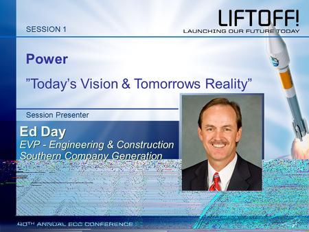 Power ”Today’s Vision & Tomorrows Reality” Ed Day EVP - Engineering & Construction Southern Company Generation Ed Day EVP - Engineering & Construction.