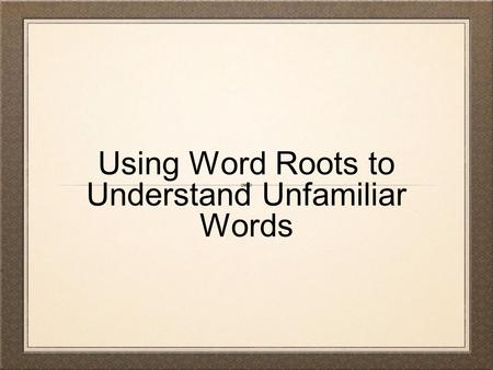 Using Word Roots to Understand Unfamiliar Words. A Little History of the English Language Celts Angles, Saxons and Romans Norman Conquest Colonization.