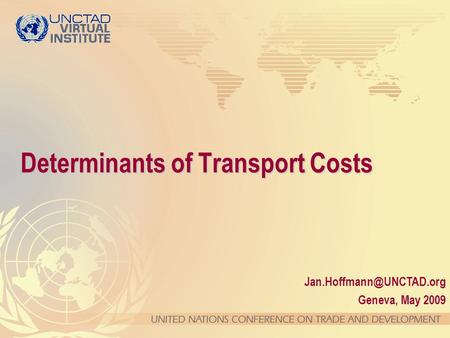 Geneva, May 2009 Determinants of Transport Costs.