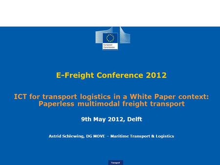 Logistics 10 February 2012, Brussels Transport E-Freight Conference 2012 ICT for transport logistics in a White Paper context: Paperless multimodal freight.