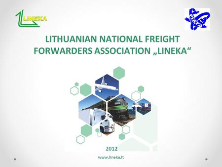 LITHUANIAN NATIONAL FREIGHT FORWARDERS ASSOCIATION „LINEKA“ 2012 www.lineka.lt.