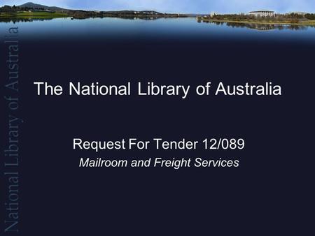 The National Library of Australia Request For Tender 12/089 Mailroom and Freight Services.
