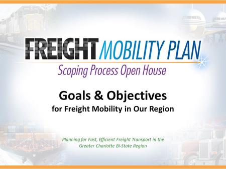 Goals & Objectives for Freight Mobility in Our Region Planning for Fast, Efficient Freight Transport in the Greater Charlotte Bi-State Region.