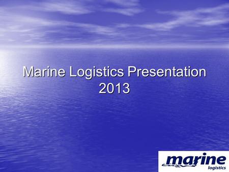Marine Logistics Presentation 2013. Mission& Vision; Mission& Vision; To be the most correct address to carry its customers to their futures in international.