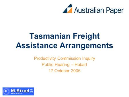 Tasmanian Freight Assistance Arrangements Productivity Commission Inquiry Public Hearing – Hobart 17 October 2006.