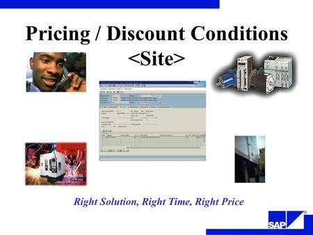 Right Solution, Right Time, Right Price Pricing / Discount Conditions.