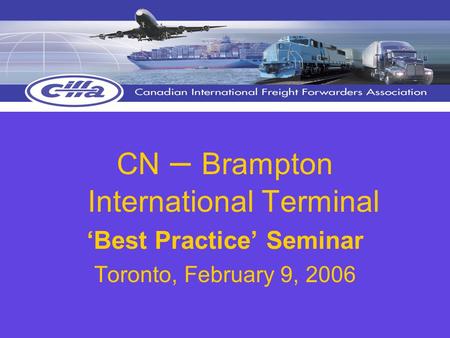 CN – Brampton International Terminal ‘Best Practice’ Seminar Toronto, February 9, 2006.