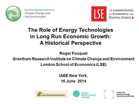 The Role of Energy Technologies in Long Run Economic Growth: A Historical Perspective Roger Fouquet Grantham Research Institute on Climate Change and Environment.