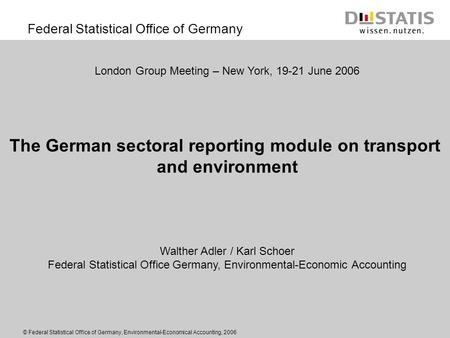 Federal Statistical Office of Germany © Federal Statistical Office of Germany, Environmental-Economical Accounting, 2006 London Group Meeting – New York,