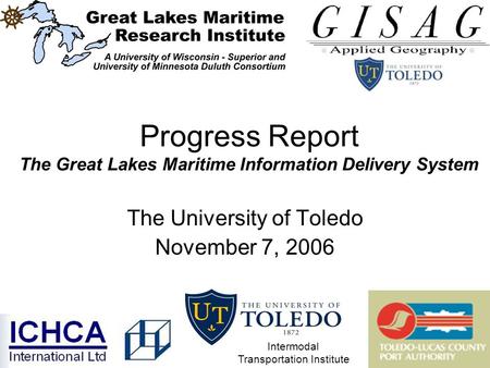 Progress Report The Great Lakes Maritime Information Delivery System The University of Toledo November 7, 2006 Intermodal Transportation Institute.