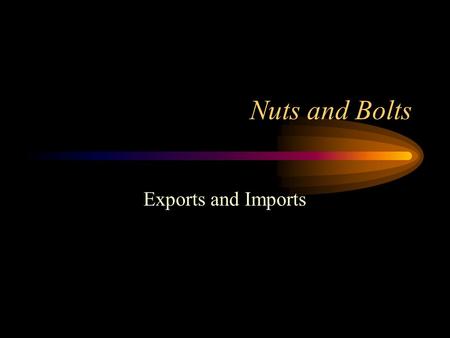 Nuts and Bolts Exports and Imports. Much of what follows was adapted from Export Import*, by Joseph A. Zodl * Betterway Books, Cincinnati, Ohio (1995)