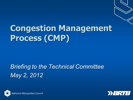 Congestion Management Process (CMP) Briefing to the Technical Committee May 2, 2012.