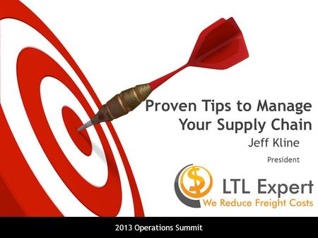 2013 Operations Summit Proven Tips to Manage Your Supply Chain Jeff Kline President.