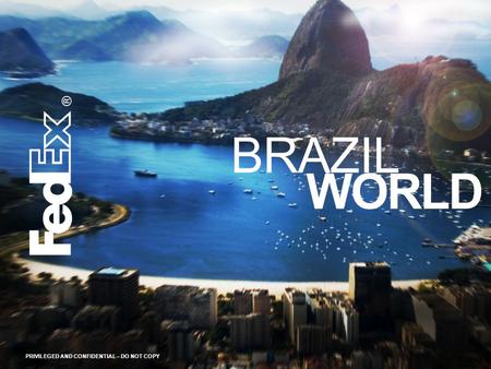 BRAZIL WORLD PRIVILEGED AND CONFIDENTIAL – DO NOT COPY.