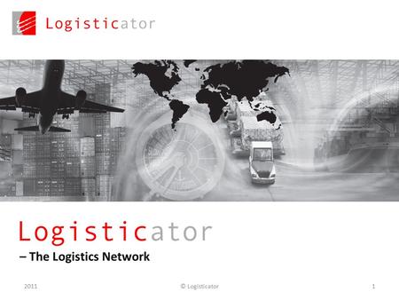 – The Logistics Network 1© Logisticator2011. © Logisticator22011 Global logistics network with online-tools instead of IT-integration one-to-one What.