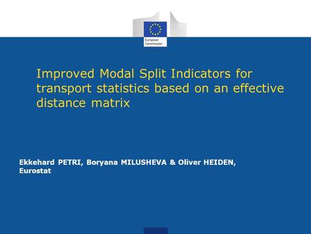 Improved Modal Split Indicators for transport statistics based on an effective distance matrix Ekkehard PETRI, Boryana MILUSHEVA & Oliver HEIDEN, Eurostat.