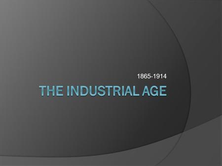 1865-1914 The Industrial Age.