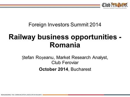 Tefan Roeanu, Market Research Analyst, Club Feroviar Foreign Investors Summit 2014 Railway business opportunities - Romania October 2014, Bucharest.