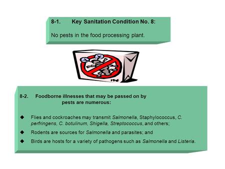 8-1. Key Sanitation Condition No. 8: No pests in the food processing plant. 8-2. Foodborne illnesses that may be passed on by pests are numerous:  Flies.