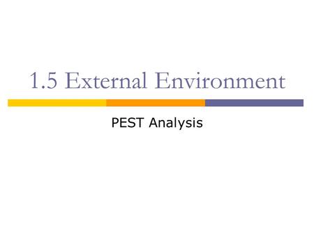 1.5 External Environment PEST Analysis. PEST ANALYSIS This form of business analysis examines the external environment and the global factors that may.