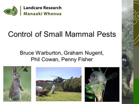 Control of Small Mammal Pests Bruce Warburton, Graham Nugent, Phil Cowan, Penny Fisher.