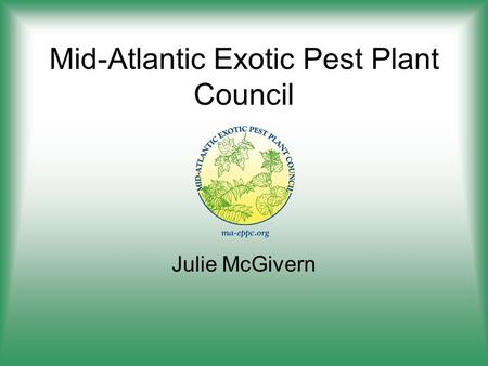 Mid-Atlantic Exotic Pest Plant Council Julie McGivern.