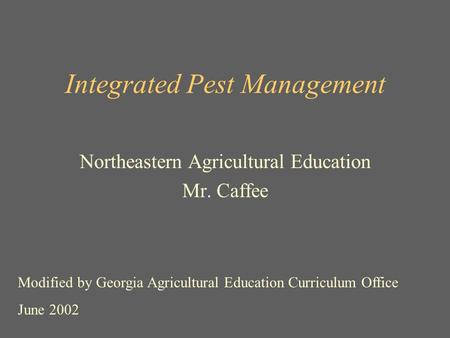 Integrated Pest Management Northeastern Agricultural Education Mr. Caffee Modified by Georgia Agricultural Education Curriculum Office June 2002.