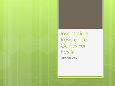 Insecticide Resistance: Genes For Pest? Donnie Day.